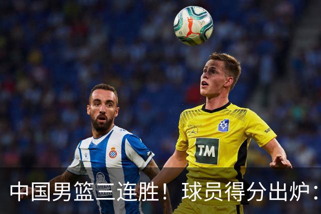 中国男篮三连胜！球员得分出炉：贺希宁51分，庞峥麟廖三宁赢麻了